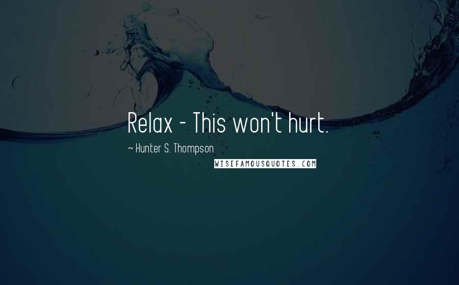 Hunter S. Thompson Quotes: Relax - This won't hurt.