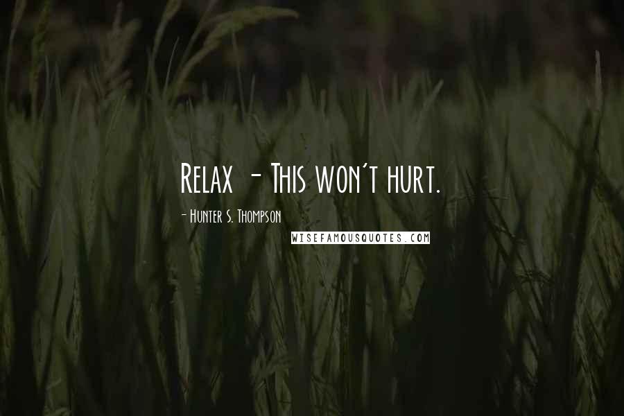 Hunter S. Thompson Quotes: Relax - This won't hurt.