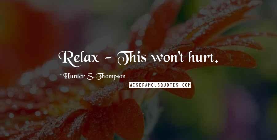 Hunter S. Thompson Quotes: Relax - This won't hurt.