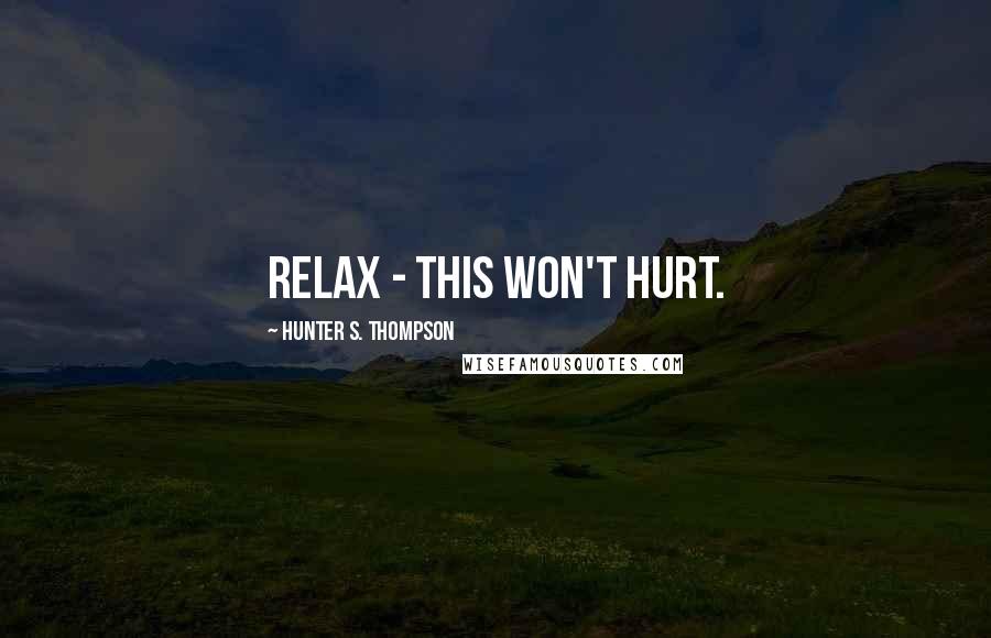 Hunter S. Thompson Quotes: Relax - This won't hurt.