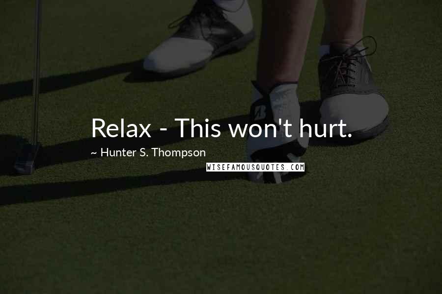 Hunter S. Thompson Quotes: Relax - This won't hurt.