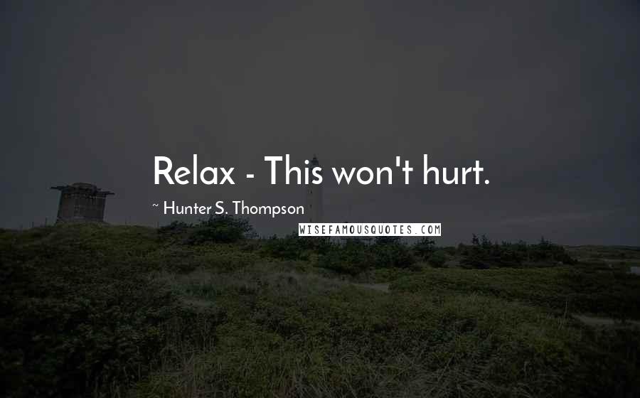 Hunter S. Thompson Quotes: Relax - This won't hurt.