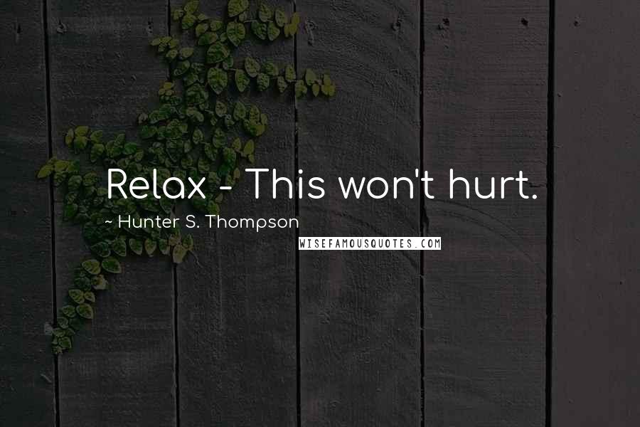 Hunter S. Thompson Quotes: Relax - This won't hurt.