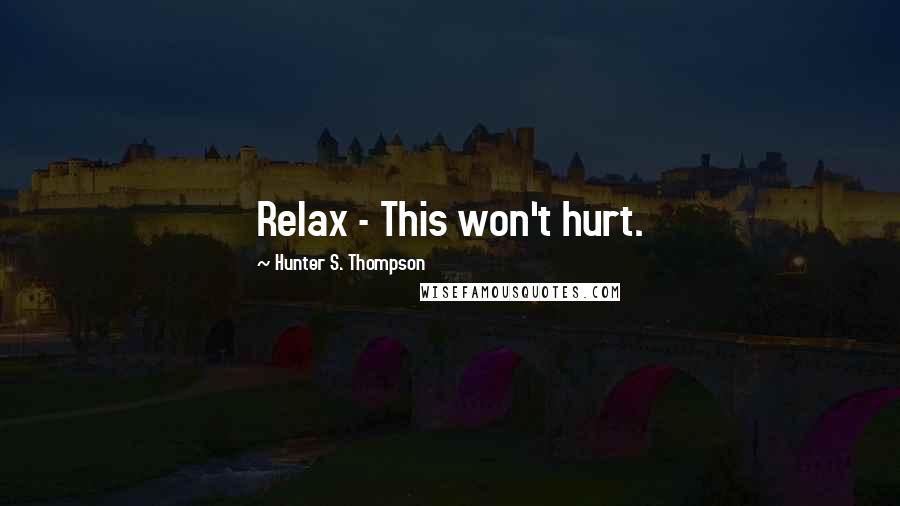 Hunter S. Thompson Quotes: Relax - This won't hurt.