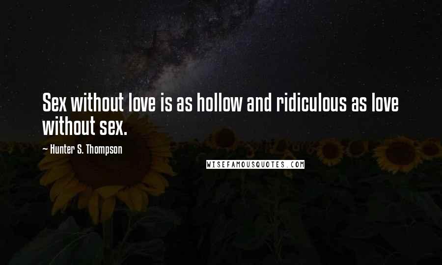 Hunter S. Thompson Quotes: Sex without love is as hollow and ridiculous as love without sex.