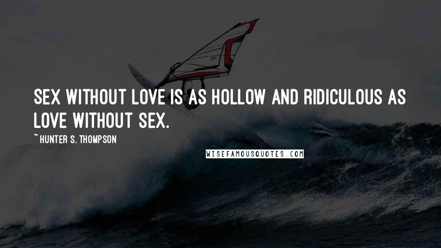 Hunter S. Thompson Quotes: Sex without love is as hollow and ridiculous as love without sex.