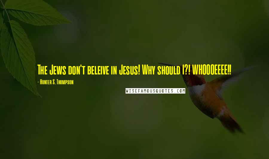 Hunter S. Thompson Quotes: The Jews don't beleive in Jesus! Why should I?! WHOOOEEEE!!