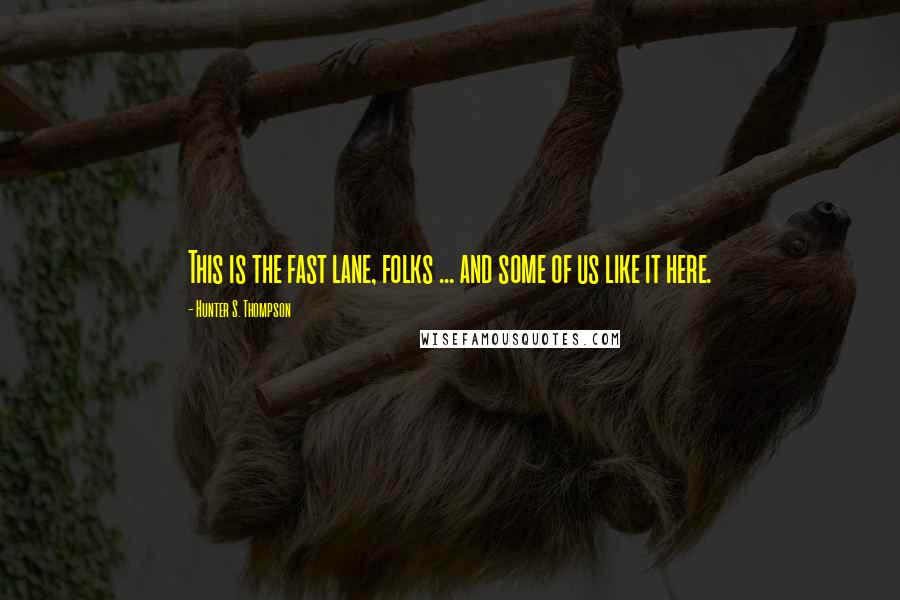 Hunter S. Thompson Quotes: This is the fast lane, folks ... and some of us like it here.