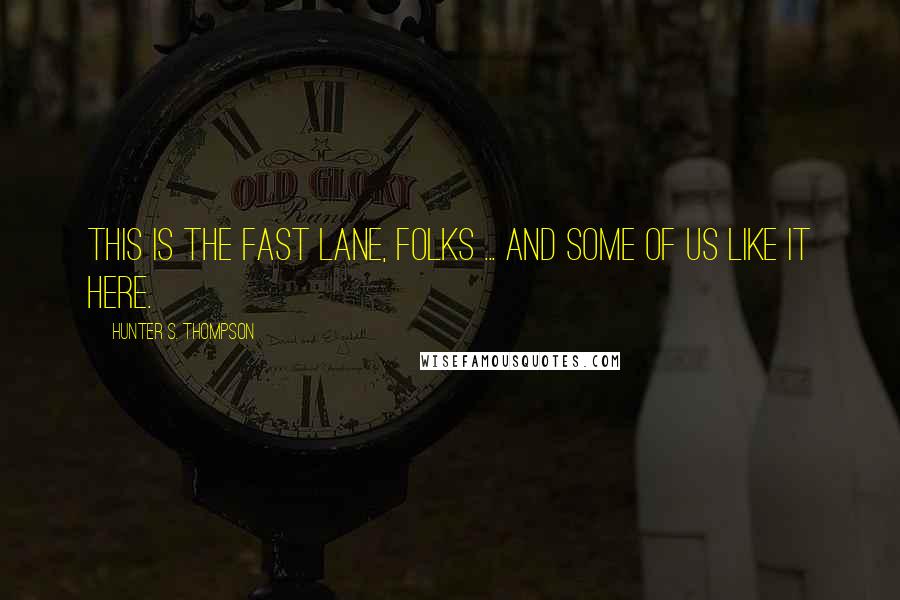 Hunter S. Thompson Quotes: This is the fast lane, folks ... and some of us like it here.
