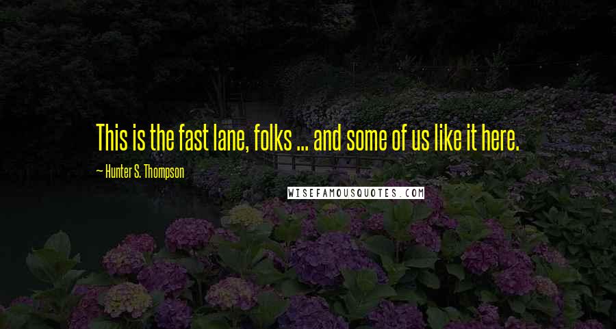 Hunter S. Thompson Quotes: This is the fast lane, folks ... and some of us like it here.