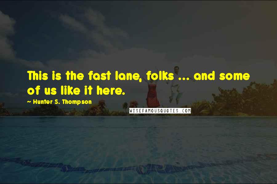 Hunter S. Thompson Quotes: This is the fast lane, folks ... and some of us like it here.