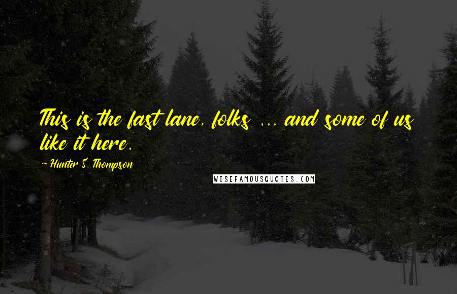 Hunter S. Thompson Quotes: This is the fast lane, folks ... and some of us like it here.