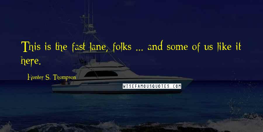 Hunter S. Thompson Quotes: This is the fast lane, folks ... and some of us like it here.