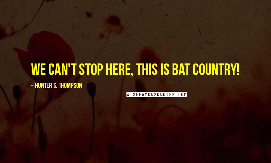 Hunter S. Thompson Quotes: We can't stop here, this is bat country!