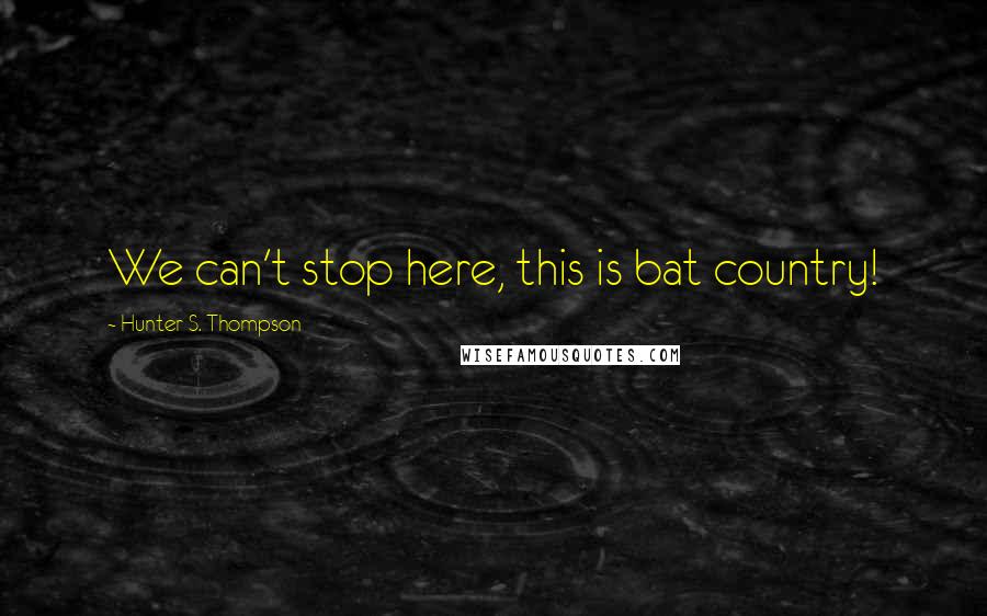 Hunter S. Thompson Quotes: We can't stop here, this is bat country!