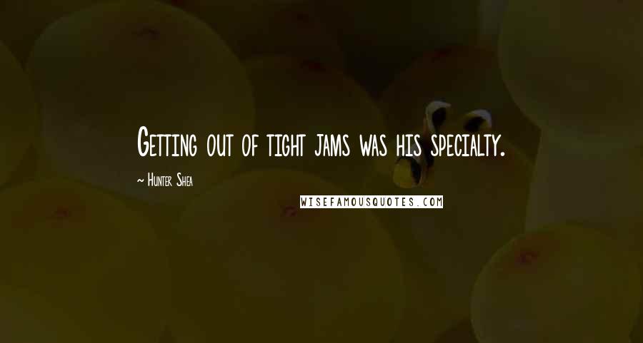Hunter Shea Quotes: Getting out of tight jams was his specialty.