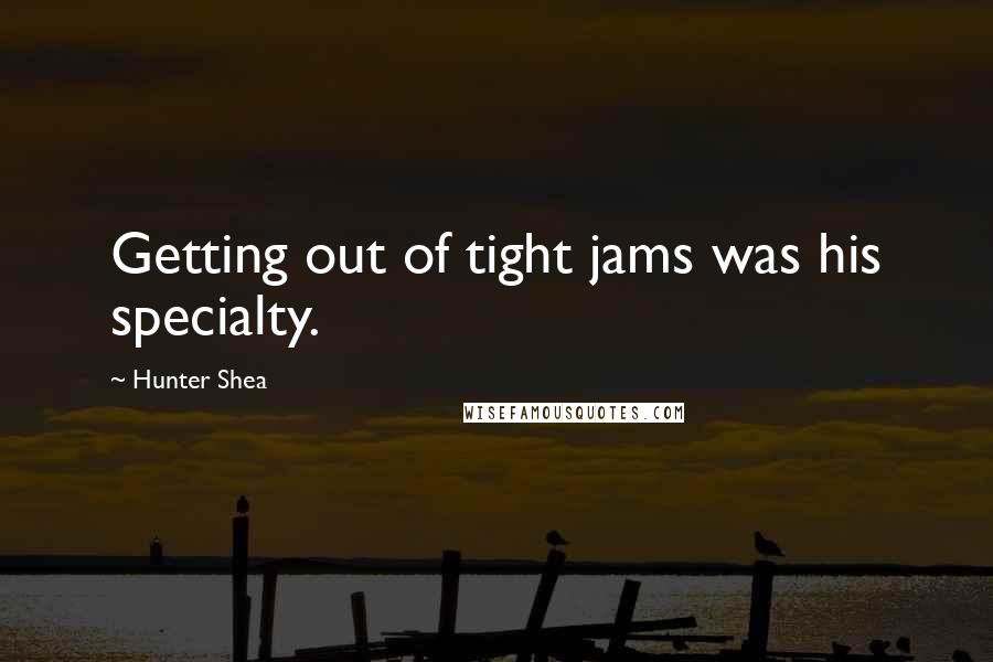 Hunter Shea Quotes: Getting out of tight jams was his specialty.