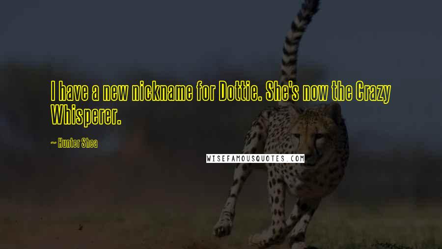 Hunter Shea Quotes: I have a new nickname for Dottie. She's now the Crazy Whisperer.