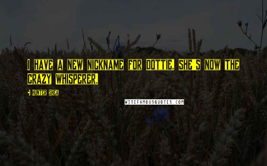 Hunter Shea Quotes: I have a new nickname for Dottie. She's now the Crazy Whisperer.