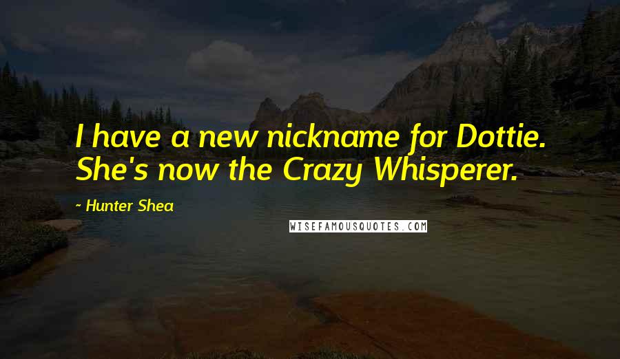 Hunter Shea Quotes: I have a new nickname for Dottie. She's now the Crazy Whisperer.