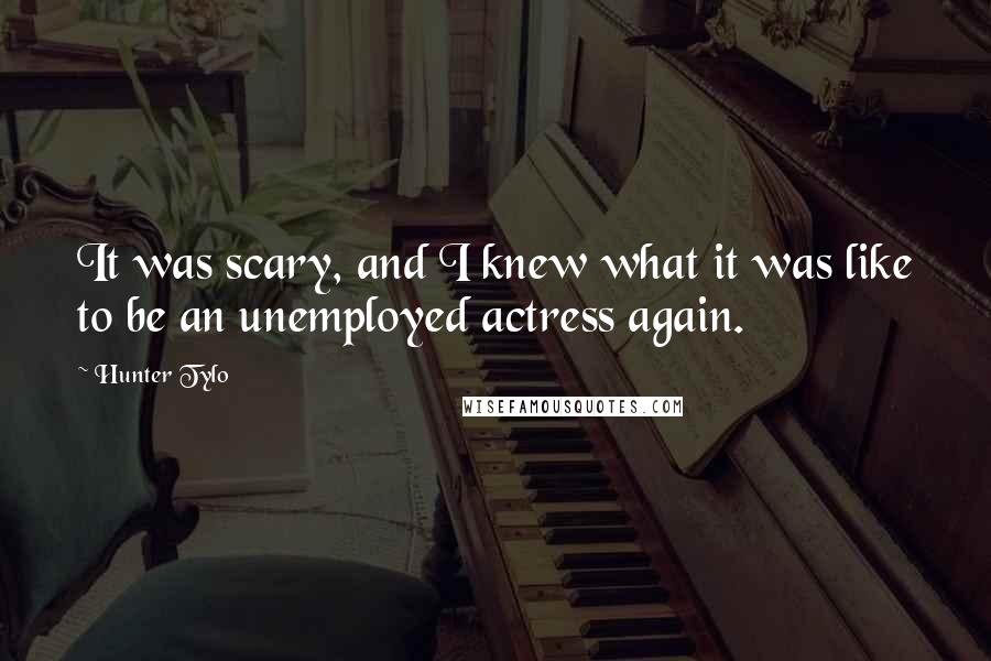 Hunter Tylo Quotes: It was scary, and I knew what it was like to be an unemployed actress again.