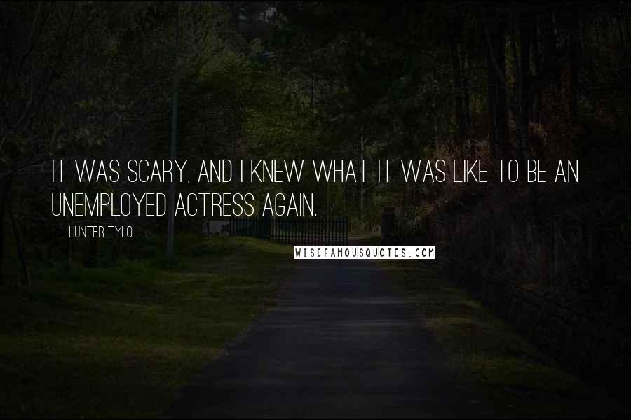 Hunter Tylo Quotes: It was scary, and I knew what it was like to be an unemployed actress again.