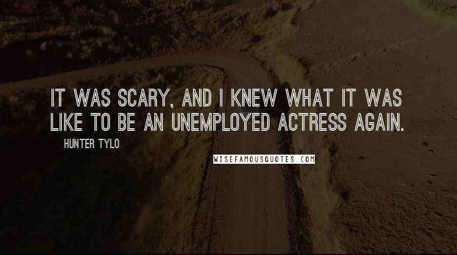 Hunter Tylo Quotes: It was scary, and I knew what it was like to be an unemployed actress again.