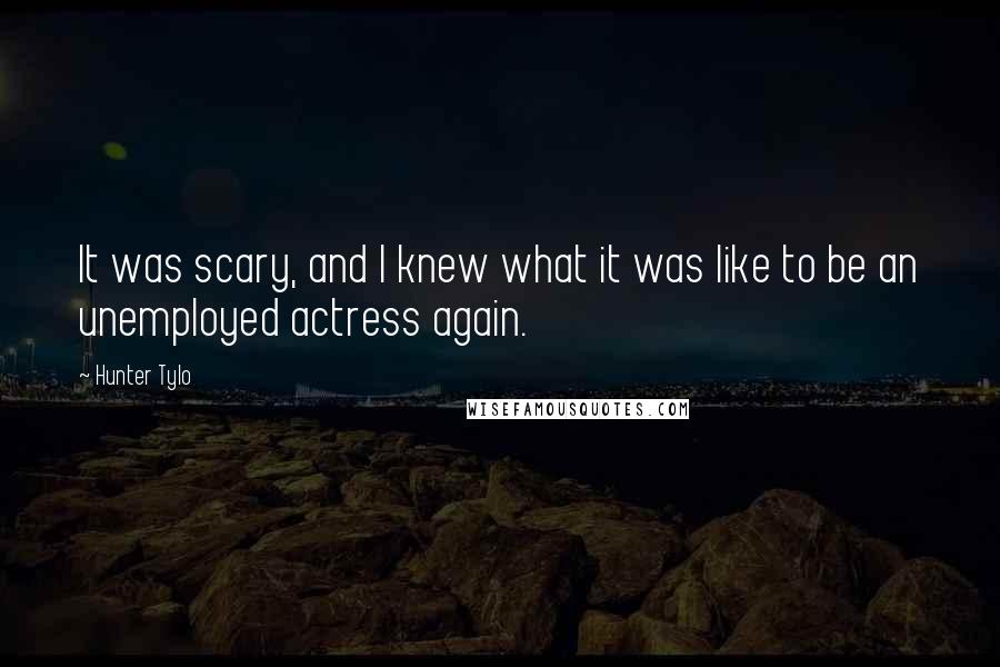 Hunter Tylo Quotes: It was scary, and I knew what it was like to be an unemployed actress again.