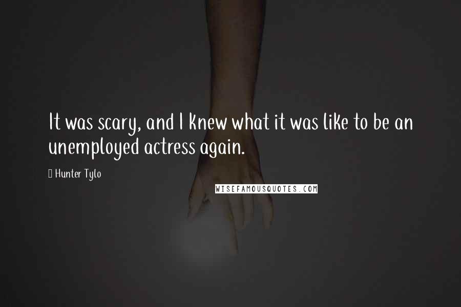 Hunter Tylo Quotes: It was scary, and I knew what it was like to be an unemployed actress again.