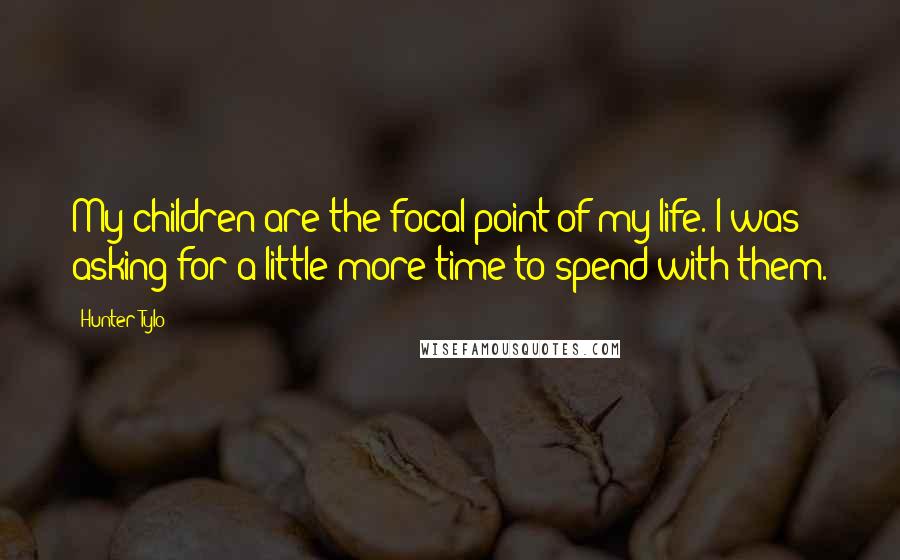 Hunter Tylo Quotes: My children are the focal point of my life. I was asking for a little more time to spend with them.