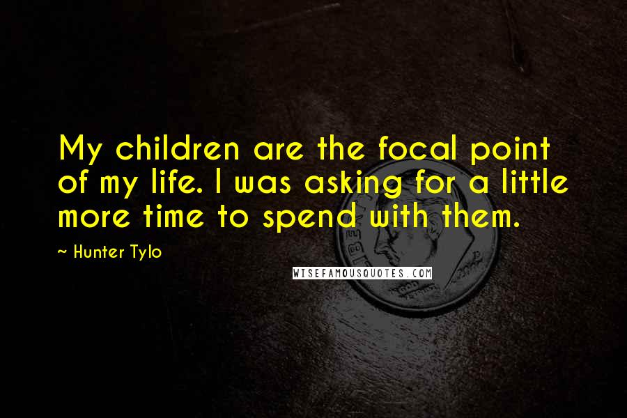 Hunter Tylo Quotes: My children are the focal point of my life. I was asking for a little more time to spend with them.
