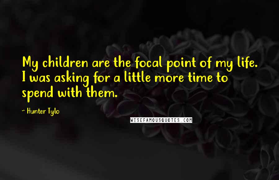 Hunter Tylo Quotes: My children are the focal point of my life. I was asking for a little more time to spend with them.