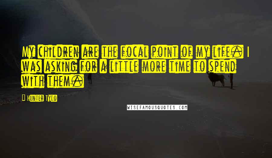 Hunter Tylo Quotes: My children are the focal point of my life. I was asking for a little more time to spend with them.