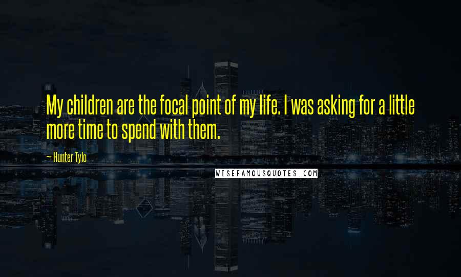 Hunter Tylo Quotes: My children are the focal point of my life. I was asking for a little more time to spend with them.