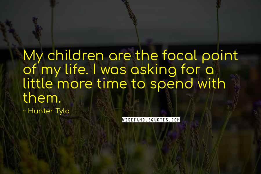 Hunter Tylo Quotes: My children are the focal point of my life. I was asking for a little more time to spend with them.