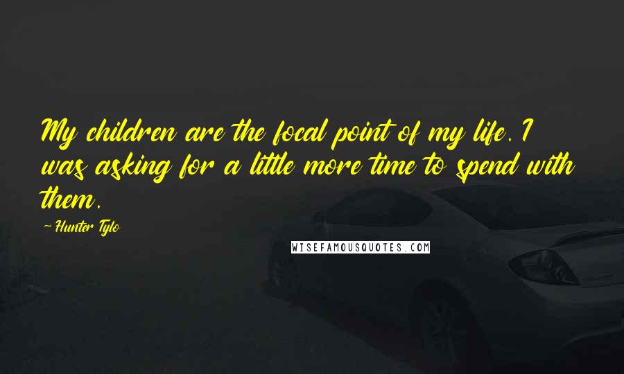 Hunter Tylo Quotes: My children are the focal point of my life. I was asking for a little more time to spend with them.