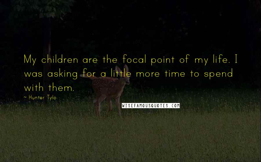 Hunter Tylo Quotes: My children are the focal point of my life. I was asking for a little more time to spend with them.