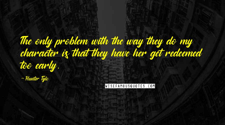 Hunter Tylo Quotes: The only problem with the way they do my character is that they have her get redeemed too early.