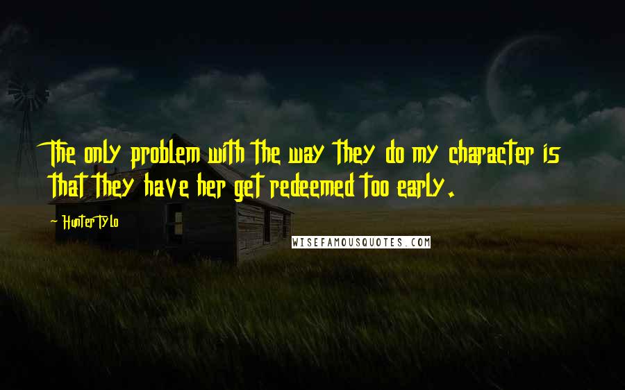 Hunter Tylo Quotes: The only problem with the way they do my character is that they have her get redeemed too early.