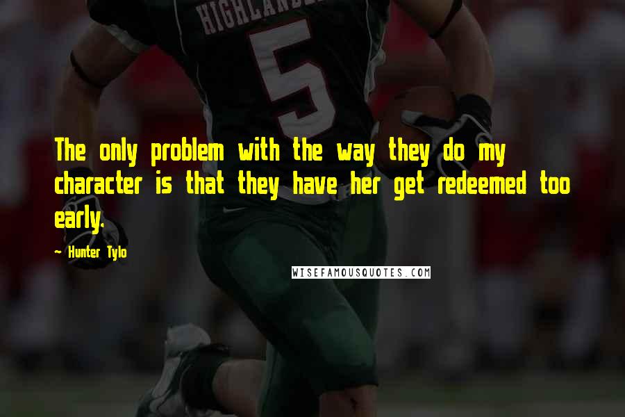 Hunter Tylo Quotes: The only problem with the way they do my character is that they have her get redeemed too early.