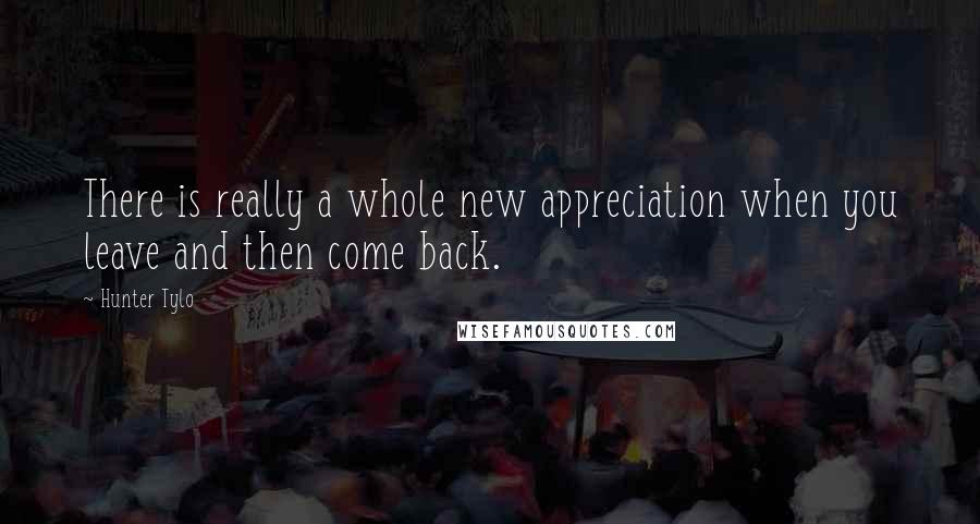 Hunter Tylo Quotes: There is really a whole new appreciation when you leave and then come back.