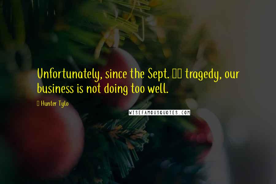 Hunter Tylo Quotes: Unfortunately, since the Sept. 11 tragedy, our business is not doing too well.