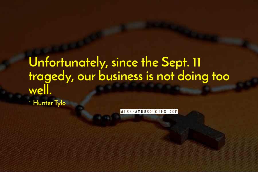 Hunter Tylo Quotes: Unfortunately, since the Sept. 11 tragedy, our business is not doing too well.