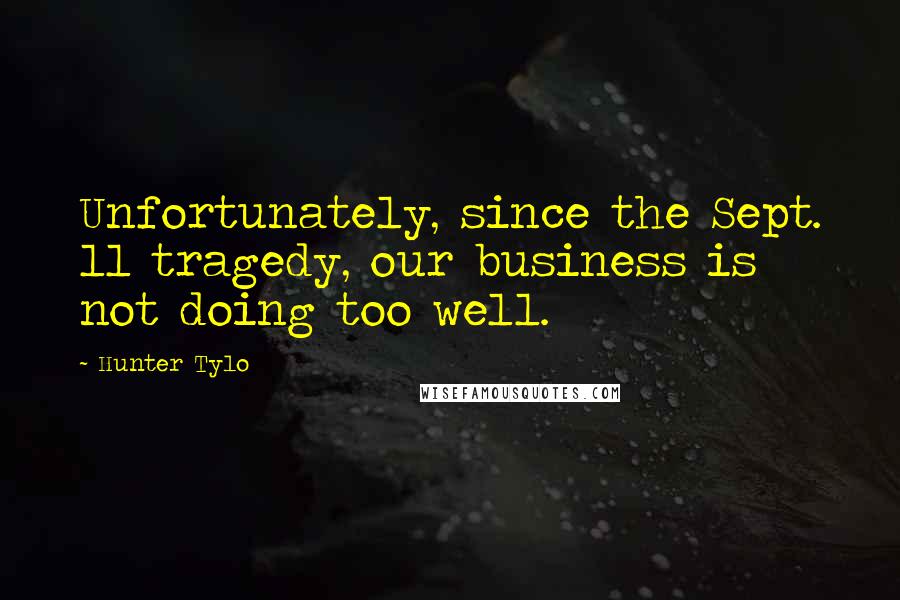 Hunter Tylo Quotes: Unfortunately, since the Sept. 11 tragedy, our business is not doing too well.