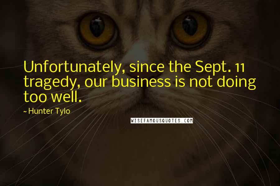 Hunter Tylo Quotes: Unfortunately, since the Sept. 11 tragedy, our business is not doing too well.