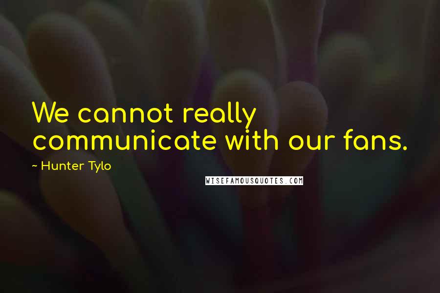 Hunter Tylo Quotes: We cannot really communicate with our fans.