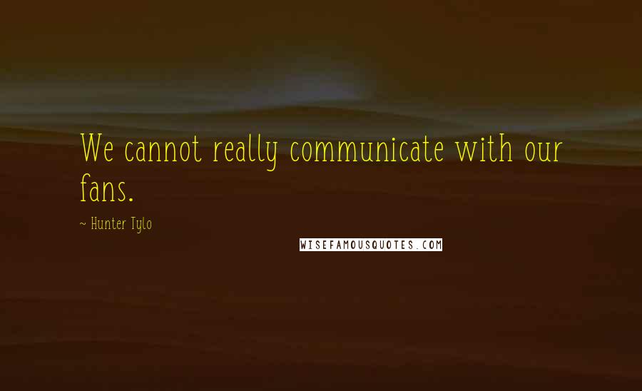 Hunter Tylo Quotes: We cannot really communicate with our fans.