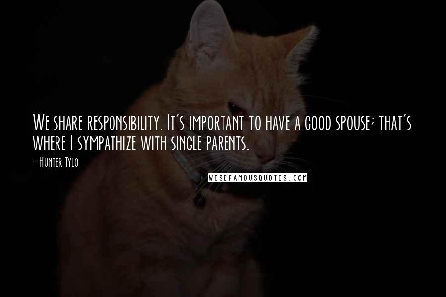 Hunter Tylo Quotes: We share responsibility. It's important to have a good spouse; that's where I sympathize with single parents.