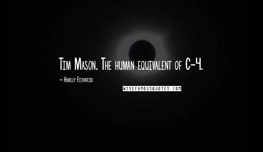 Huntley Fitzpatrick Quotes: Tim Mason. The human equivalent of C-4.