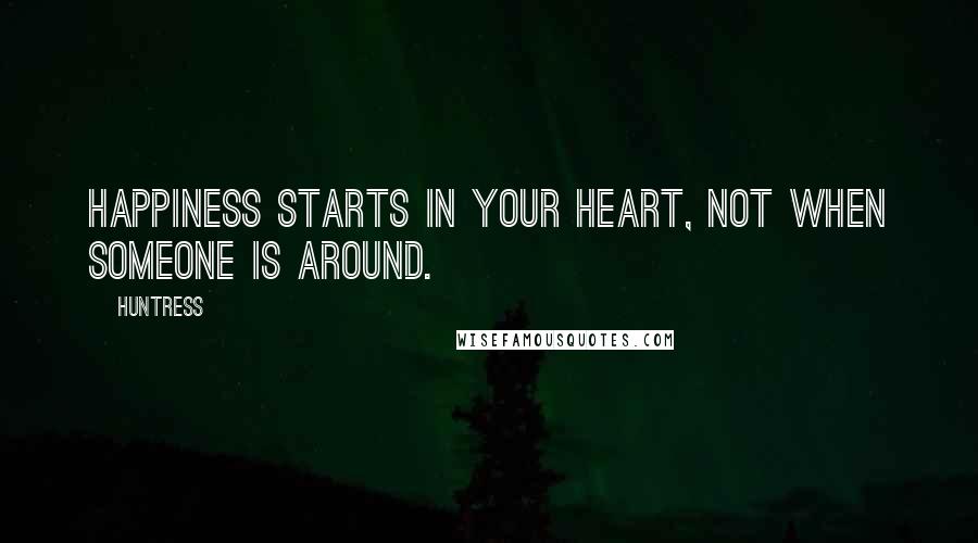 Huntress Quotes: Happiness starts in your heart, not when someone is around.